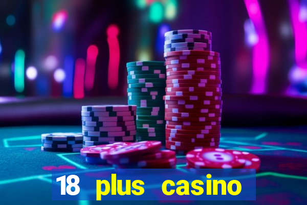 18 plus casino near me