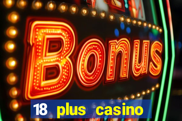 18 plus casino near me