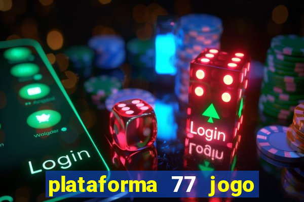 plataforma 77 jogo bet é confiável