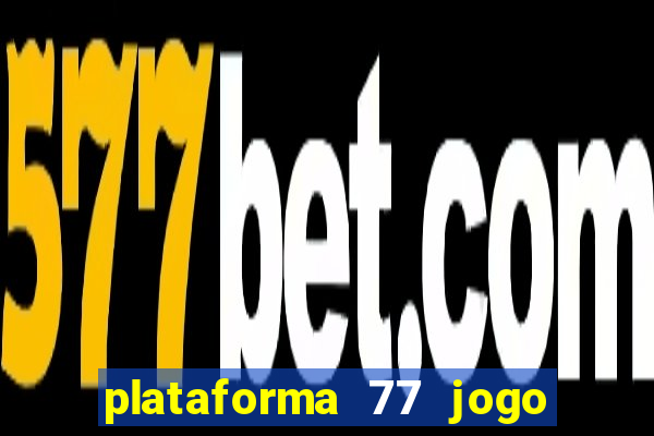 plataforma 77 jogo bet é confiável