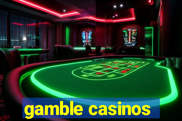 gamble casinos