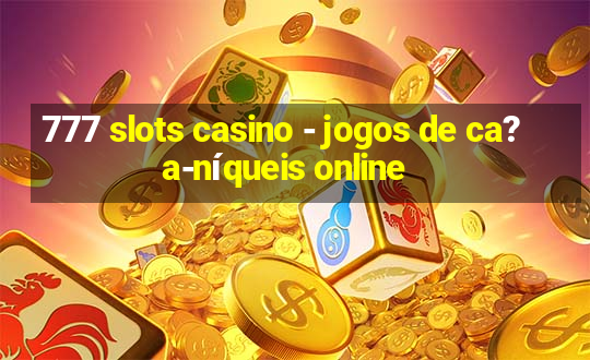 777 slots casino - jogos de ca?a-níqueis online