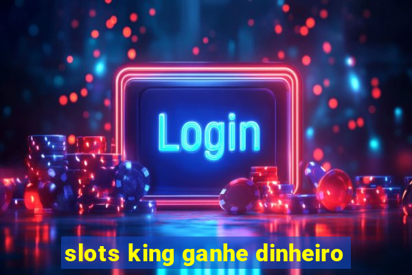 slots king ganhe dinheiro