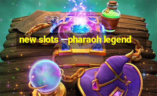 new slots —pharaoh legend