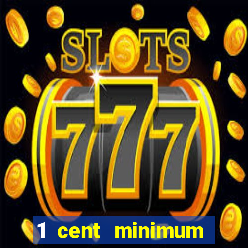 1 cent minimum deposit casino