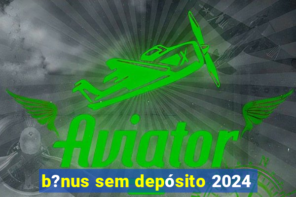 b?nus sem depósito 2024