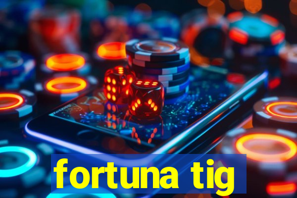 fortuna tig