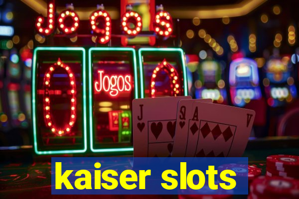 kaiser slots