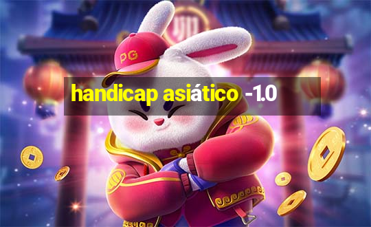 handicap asiático -1.0