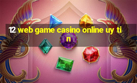 12 web game casino online uy tin