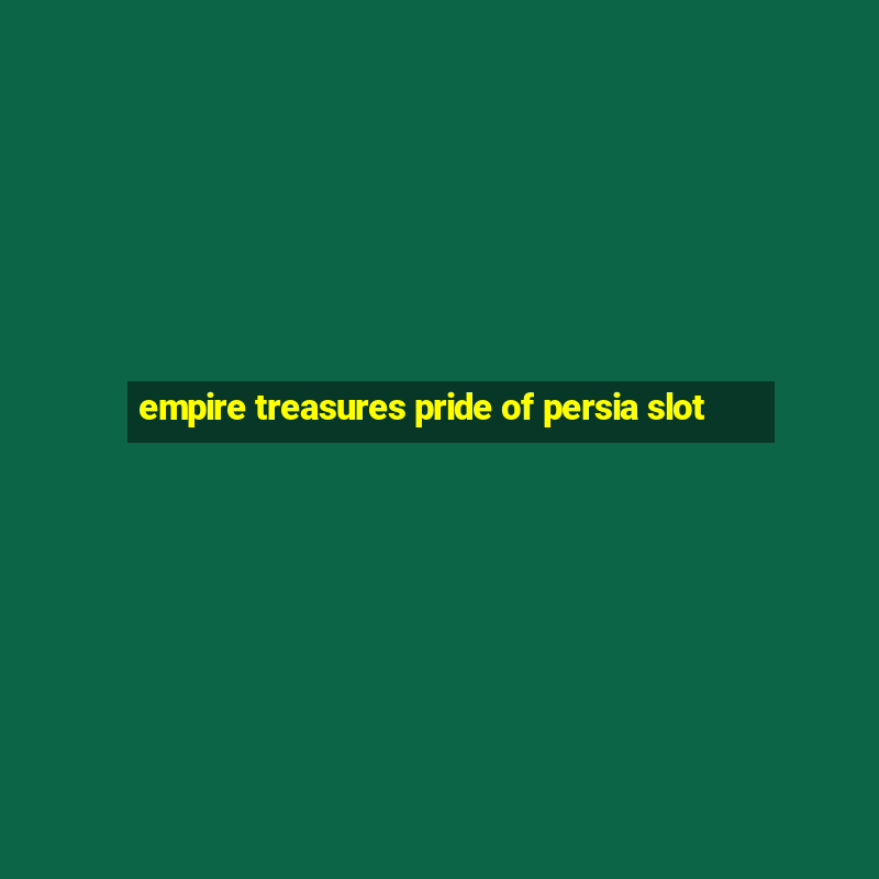 empire treasures pride of persia slot