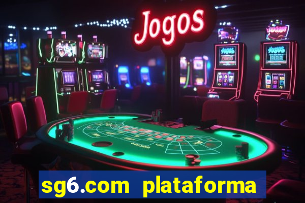 sg6.com plataforma de jogos