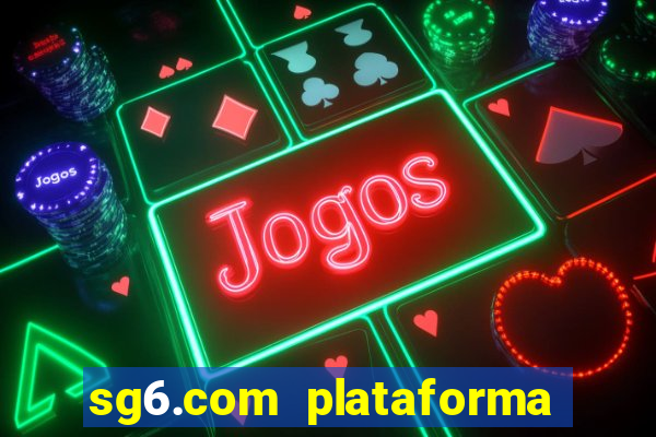 sg6.com plataforma de jogos