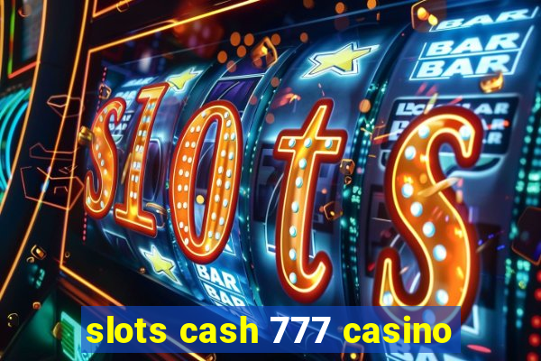 slots cash 777 casino