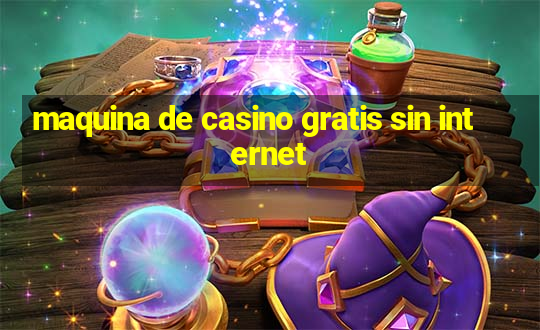 maquina de casino gratis sin internet