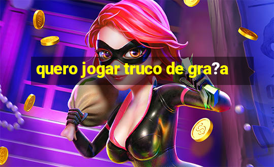 quero jogar truco de gra?a