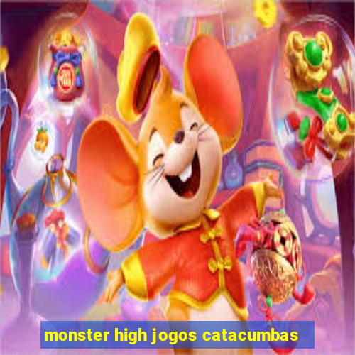 monster high jogos catacumbas