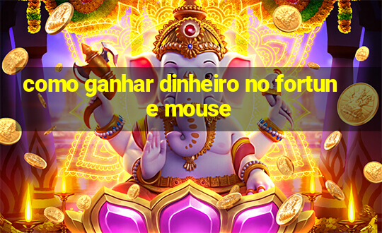 como ganhar dinheiro no fortune mouse