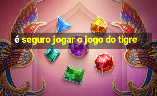 é seguro jogar o jogo do tigre