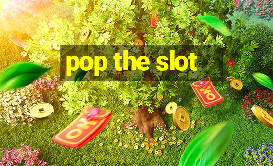 pop the slot