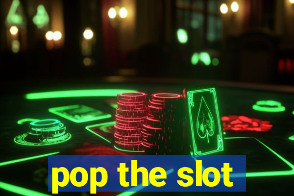 pop the slot