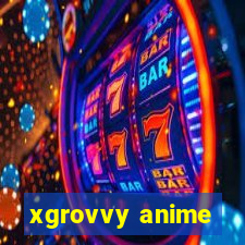 xgrovvy anime