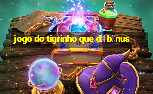 jogo do tigrinho que d谩 b么nus