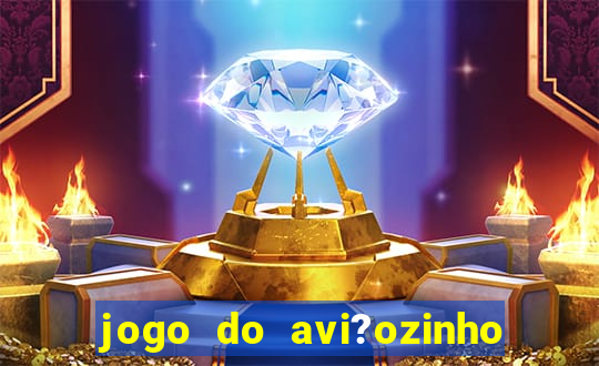 jogo do avi?ozinho para ganhar dinheiro