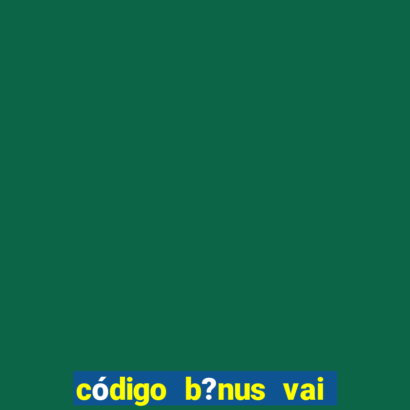 código b?nus vai de bet