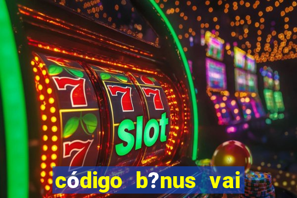 código b?nus vai de bet