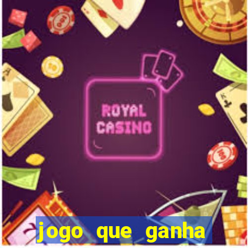 jogo que ganha muito dinheiro