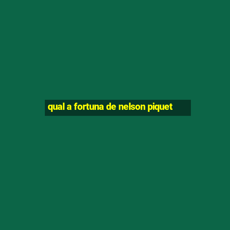 qual a fortuna de nelson piquet