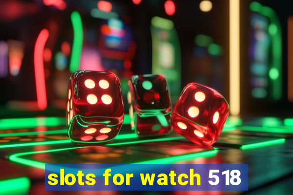 slots for watch 518