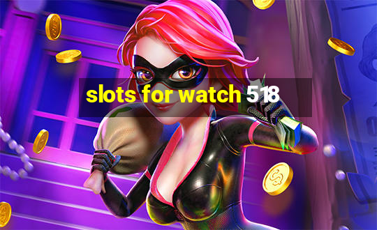 slots for watch 518