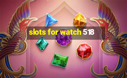 slots for watch 518