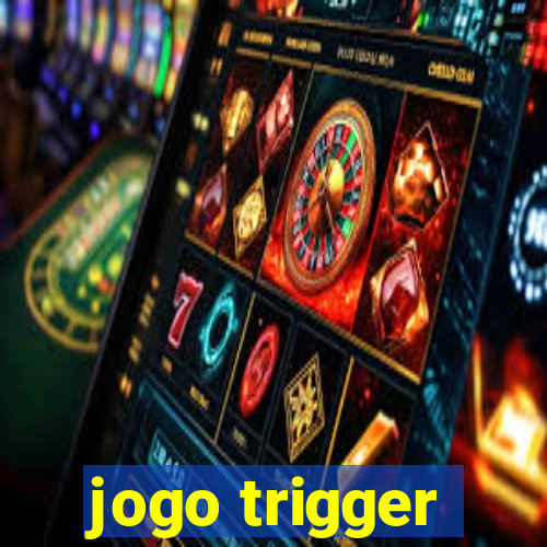 jogo trigger