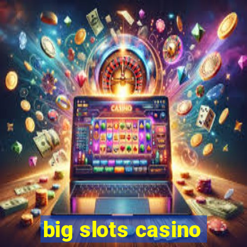 big slots casino