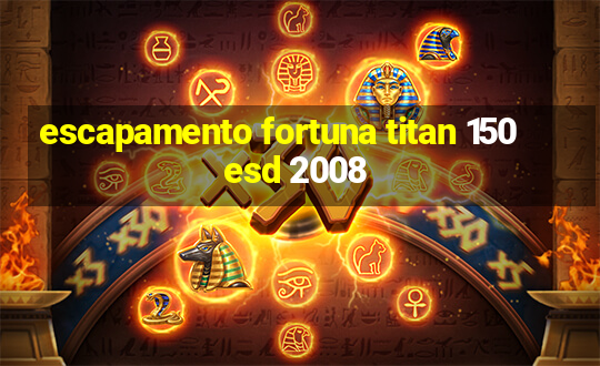 escapamento fortuna titan 150 esd 2008