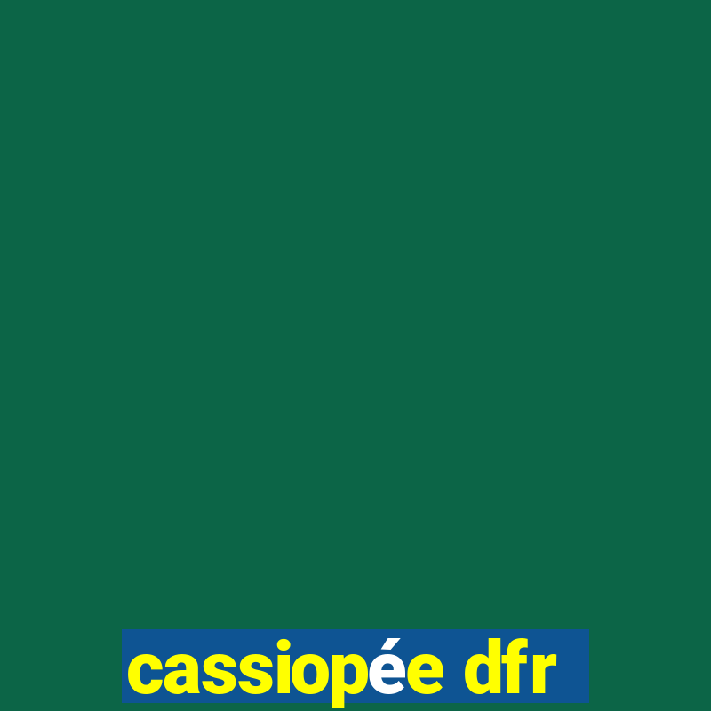 cassiopée dfr