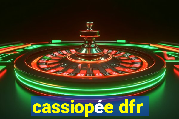 cassiopée dfr