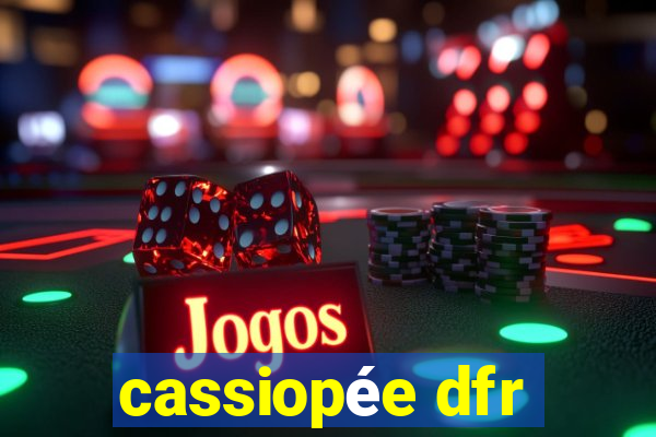 cassiopée dfr