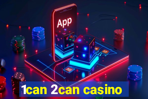 1can 2can casino