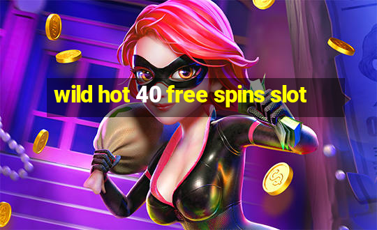 wild hot 40 free spins slot