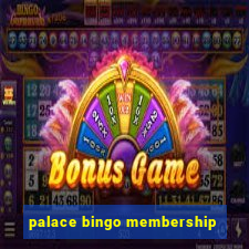 palace bingo membership