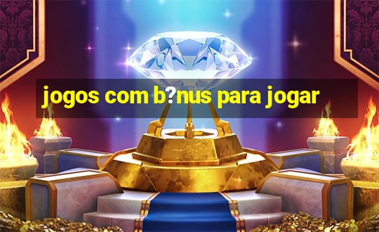 jogos com b?nus para jogar