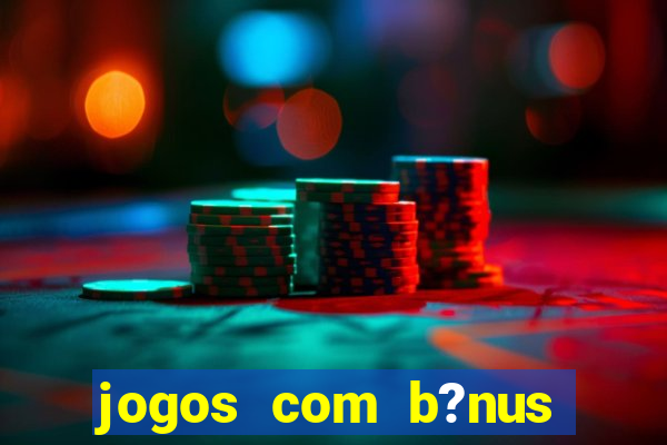 jogos com b?nus para jogar