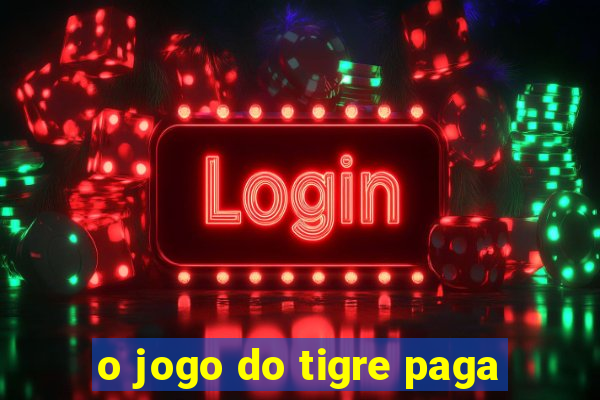 o jogo do tigre paga