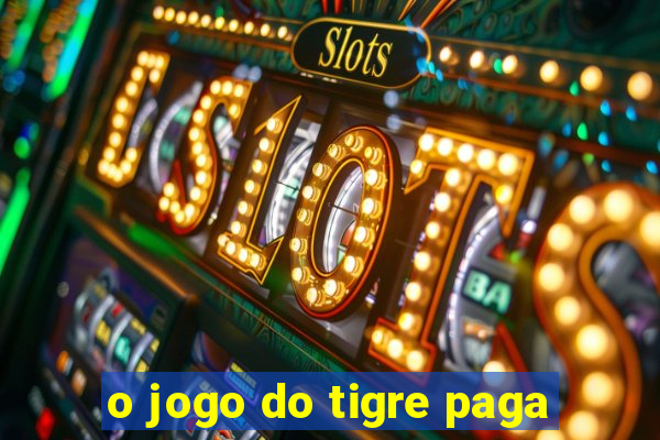 o jogo do tigre paga