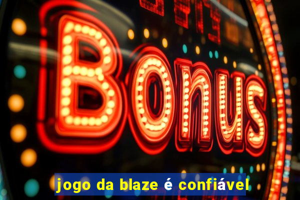 jogo da blaze é confiável