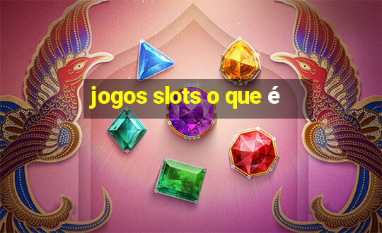 jogos slots o que é